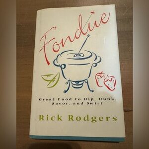 Fondue: Great Food to Dip, Dunk, Savor and Swirl by Rick Rodgers